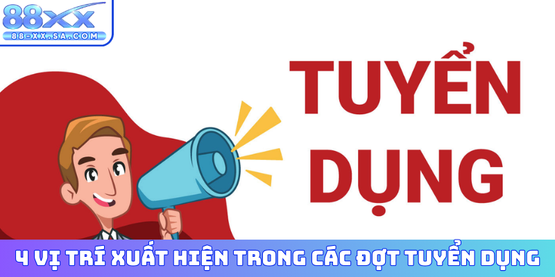 4 vị trí xuất hiện trong các đợt tuyển dụng